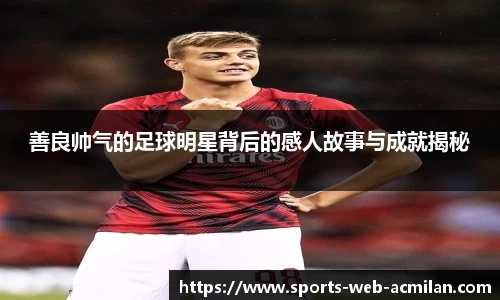 善良帅气的足球明星背后的感人故事与成就揭秘